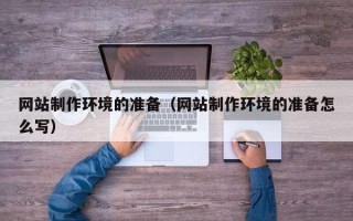 淇县网站制作环境的准备（网站制作环境的准备怎么写）