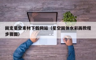 淇县固定星空素材下载网站（星空固体水彩画教程步骤图）